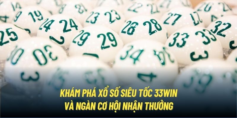 Khám Phá Xổ Số Siêu Tốc 33Win Và Ngàn Cơ Hội Nhận Thưởng